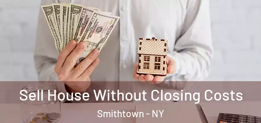 Sell House Without Closing Costs Smithtown - NY