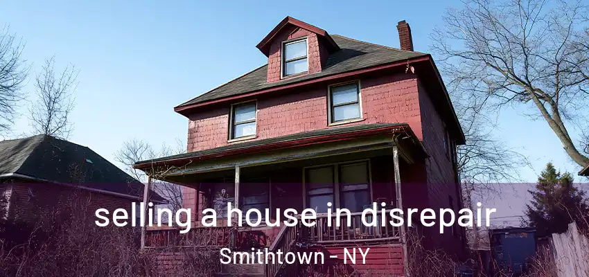  selling a house in disrepair Smithtown - NY